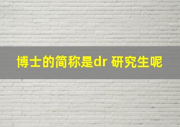 博士的简称是dr 研究生呢